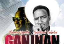 Adamu Isiyaku – Ganinan ft. Naphtali Yakubu [MP3]