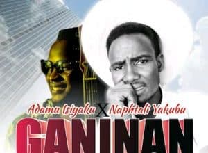 Adamu Isiyaku – Ganinan ft. Naphtali Yakubu [MP3]