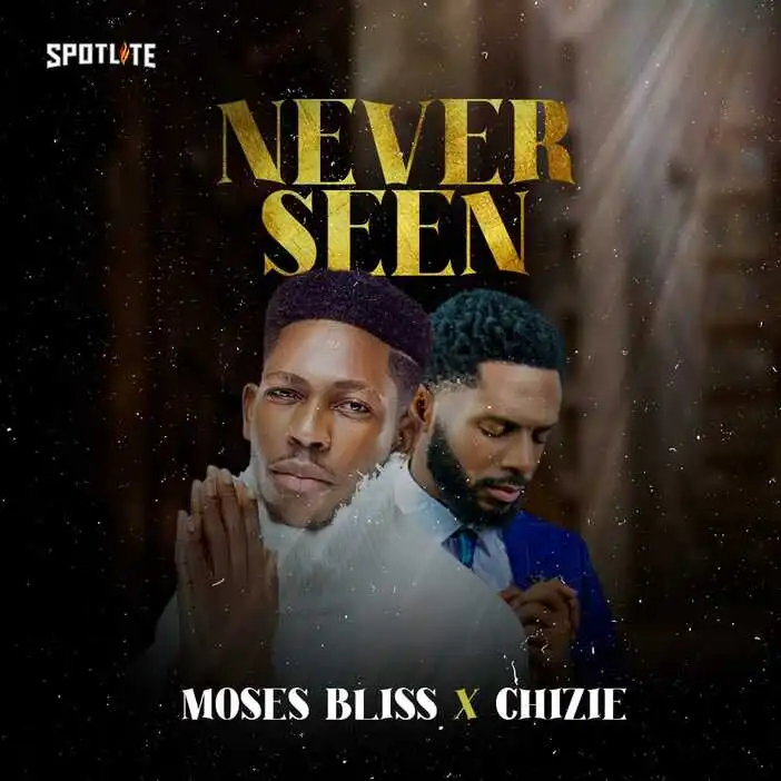 Moses Bliss – Never Seen ft. Chizie (Mp3 Download, Lyrics)